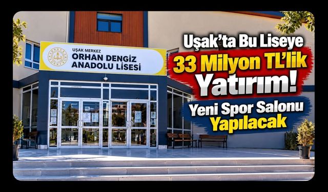 Uşak’ta Orhan Dengiz Anadolu Lisesi’ne 33 Milyon TL’lik Spor Salonu