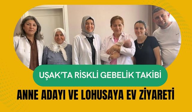 Uşak’ta Riskli Gebelik Takibi: Anne Adayı ve Lohusaya Ev Ziyareti