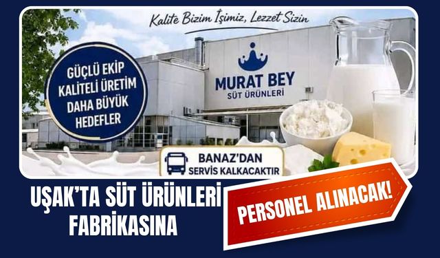 Uşak’ta Süt Ürünleri Fabrikasına Personel Alınacak! Banaz’dan Servis Kaldırılacak