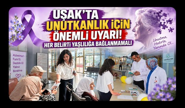 Uşak’ta Alzheimer İçin Önemli Uyarı: Her Unutkanlık Yaşlılığın Doğal Sonucu Değil