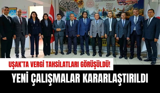 Uşak’ta Vergi Tahsilatları Görüşüldü! Yeni Çalışmalar Kararlaştırıldı