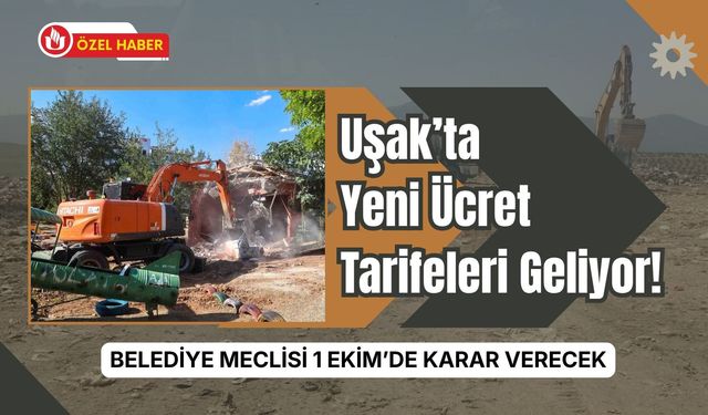 Uşak’ta Yeni Ücret Tarifeleri Geliyor! Belediye Meclisi 1 Ekim’de Karar Verecek