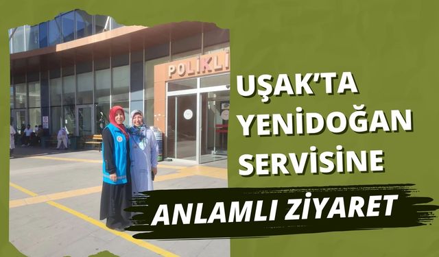 Uşak’ta Yenidoğan Servisine Anlamlı Ziyaret
