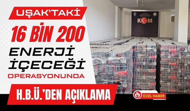 Uşak’taki 16 Bin 200 Enerji İçeceği Operasyonunda H.B.Ü.’den Açıklama