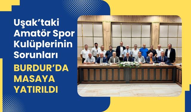 Uşak’taki Amatör Spor Kulüplerinin Sorunları Burdur’da Masaya Yatırıldı