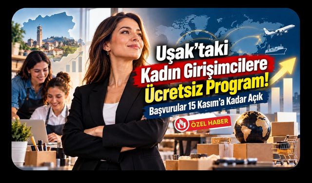 Uşak’taki Kadın Girişimcilere Ücretsiz Program! Başvurular 15 Kasım’a Kadar Açık