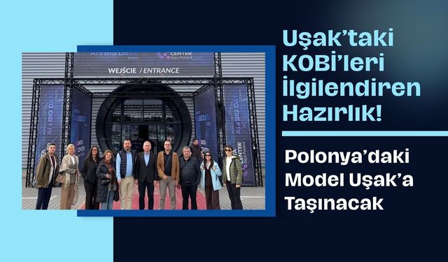 Uşak’taki KOBİ’leri İlgilendiren Hazırlık! Polonya’daki Model Uşak’a Taşınacak