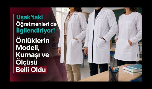 Uşak’taki Öğretmenleri de İlgilendiriyor! Önlüklerin Modeli, Kumaşı ve Ölçüsü Belli Oldu