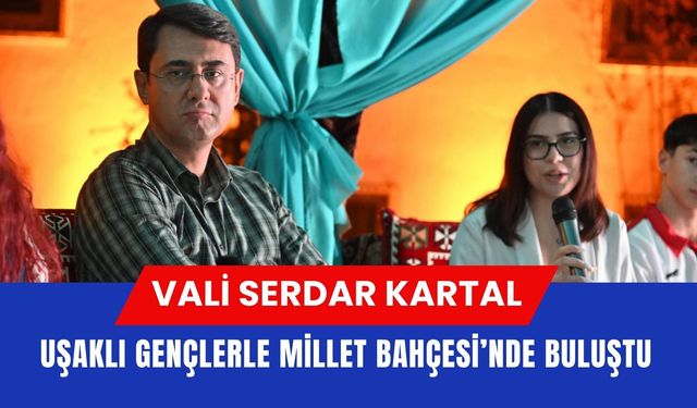 Vali Serdar Kartal Uşaklı Gençlerle Millet Bahçesi’nde Buluştu