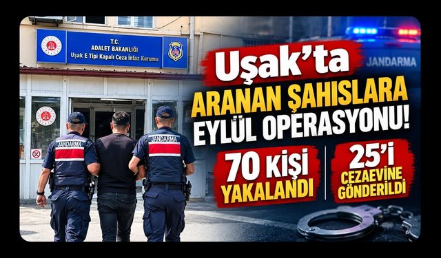 Uşak’ta Aranan Şahıslara Eylül Operasyonu! 70 Kişi Yakalandı, 25’i Cezaevine Gönderildi