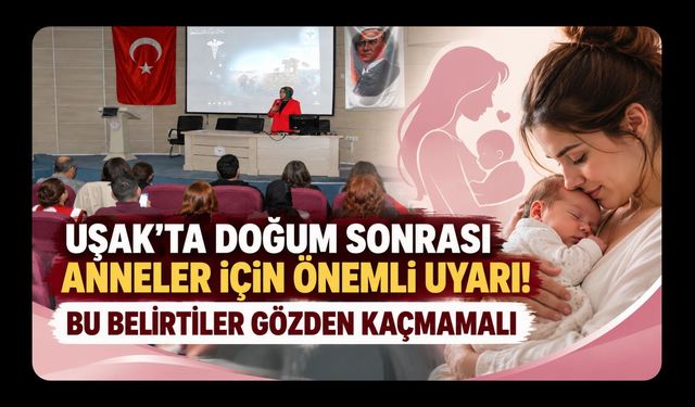 Uşak’ta Doğum Sonrası Anneler İçin Önemli Uyarı! Bu Belirtiler Gözden Kaçmamalı