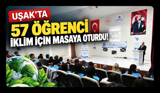 Uşak’ta 57 Öğrenci İklim İçin Masaya Oturdu! Hazırlayacakları Bildiri Ulusal Çalışmaya Katkı Sunacak
