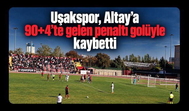 Uşakspor, Altay’a 90+4’te gelen penaltı golüyle kaybetti