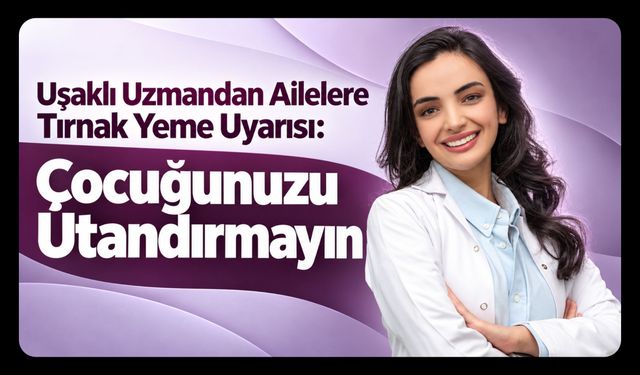 Ailelere Tırnak Yeme Uyarısı: Çocuğunuzu Utandırmayın