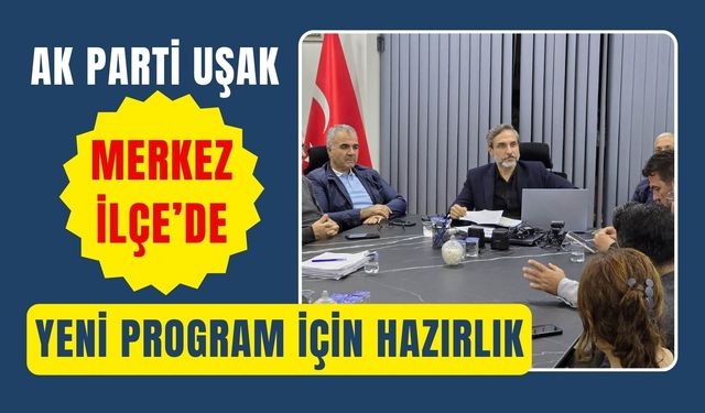 AK Parti Uşak Merkez İlçe’de Yeni Program İçin Hazırlık