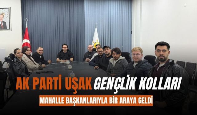 AK Parti Uşak Gençlik Kolları Mahalle Başkanlarıyla Bir Araya Geldi