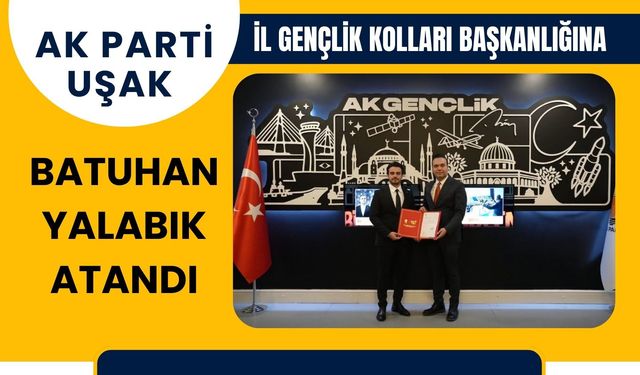 AK Parti Uşak İl Gençlik Kolları Başkanlığına Batuhan Yalabık Atandı