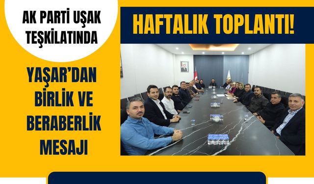 AK Parti Uşak Teşkilatında Haftalık Toplantı! Yaşar’dan Birlik ve Beraberlik Mesajı