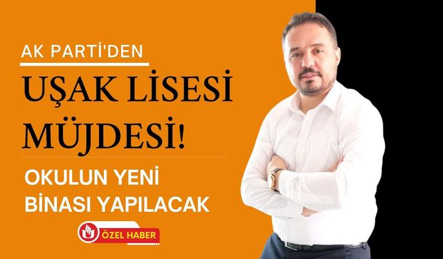 AK Parti'den Uşak Lisesi Müjdesi! Okulun Yeni Binası Yapılacak