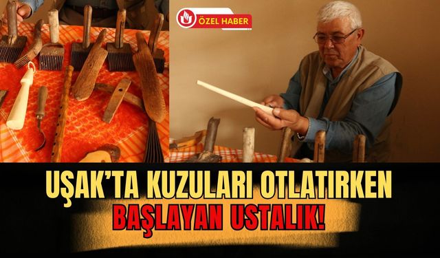 Uşak’ta Kuzuları Otlatırken Başlayan Ustalık! Selami Kılıç’ın Ahşaba Şekil Veren Hikayesi