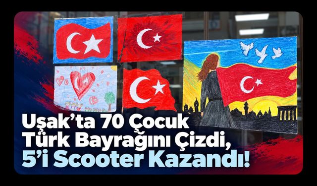 Uşak’ta 70 Çocuk Türk Bayrağını Çizdi, 5’i Scooter Kazandı!