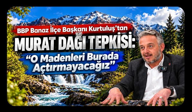 BBP Banaz İlçe Başkanı Kurtuluş'tan Murat Dağı Tepkisi: “O Madenleri Burada Açtırmayacağız”