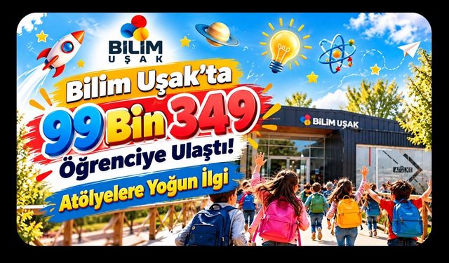 Bilim Uşak’ta 99 Bin 349 Öğrenciye Ulaştı! Atölyelere Yoğun İlgi