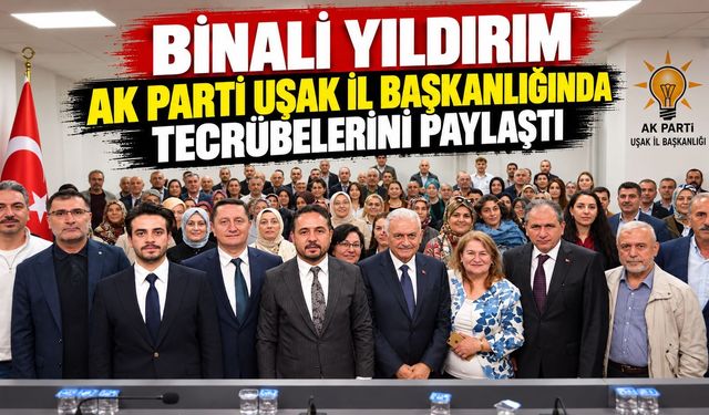 Binali Yıldırım AK Parti Uşak İl Başkanlığında Tecrübelerini Paylaştı