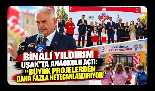 Binali Yıldırım Uşak'ta Anaokulu Açtı: “Büyük Projelerden Daha Fazla Heyecanlandırıyor”