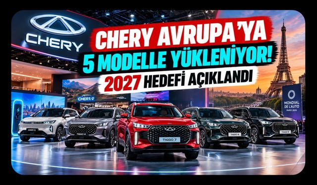 Chery Avrupa'ya 5 Modelle Yükleniyor! 2027 Hedefi Açıklandı
