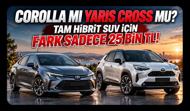 Corolla mı Yaris Cross mu? Tam Hibrit SUV İçin Fark Sadece 25 Bin TL