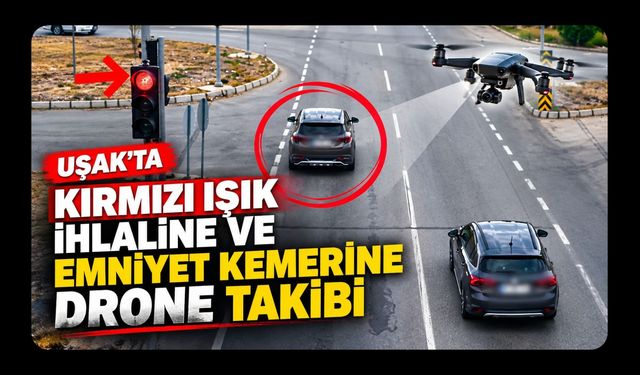 Uşak’ta Kırmızı Işık İhlaline ve Emniyet Kemerine Drone Takibi