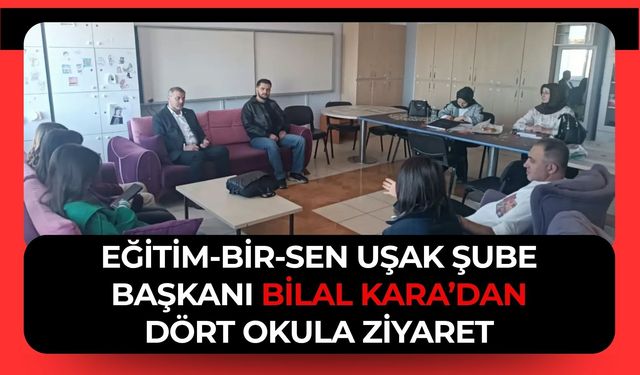 Eğitim-Bir-Sen Uşak Şube Başkanı Bilal Kara’dan Dört Okula Ziyaret