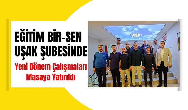 Eğitim Bir-Sen Uşak Şubesinde Yeni Dönem Çalışmaları Masaya Yatırıldı