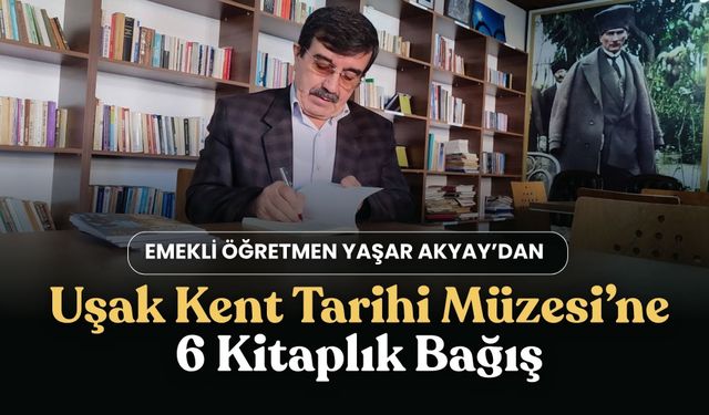 Emekli Öğretmen Yaşar Akyay’dan Uşak Kent Tarihi Müzesi’ne 6 Kitaplık Bağış