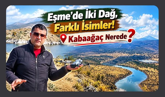 Eşme’de İki Dağ, Farklı İsimler! Kabaağaç Nerede?