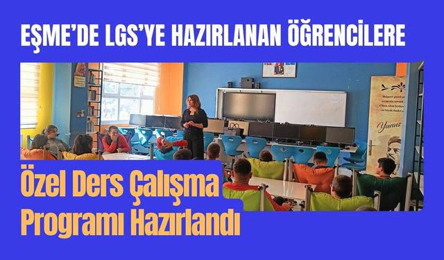 Eşme’de LGS’ye Hazırlanan Öğrencilere Özel Ders Çalışma Programı Hazırlandı