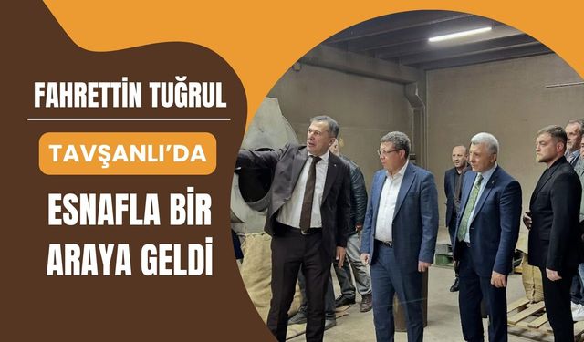 Fahrettin Tuğrul Tavşanlı’da Esnafla Bir Araya Geldi
