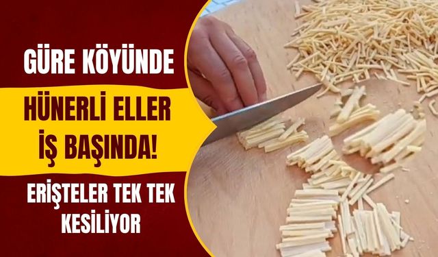 Güre Köyünde Hünerli Eller İş Başında! Erişteler Tek Tek Kesiliyor