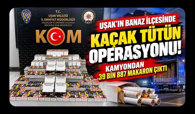 Uşak’ın Banaz İlçesinde Kaçak Tütün Operasyonu! Kamyondan 39 Bin 887 Makaron Çıktı