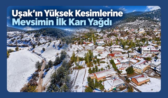 Uşak’ın Yüksek Kesimlerine Mevsimin İlk Karı Yağdı