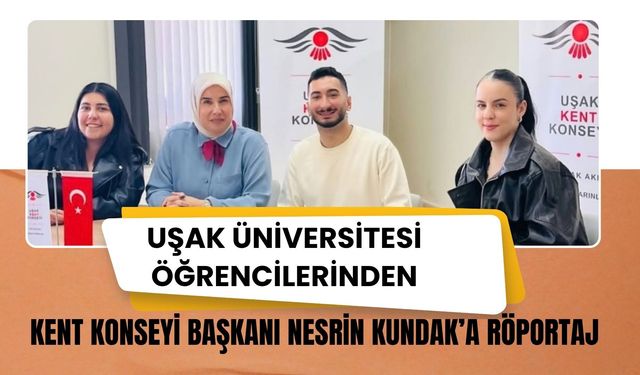 Uşak Üniversitesi Öğrencilerinden Kent Konseyi Başkanı Nesrin Kundak’a Röportaj