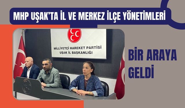 MHP Uşak’ta İl ve Merkez İlçe Yönetimleri Bir Araya Geldi