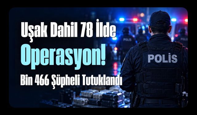 Uşak Dahil 78 İlde Yasaklı Madde Operasyonu! Bin 466 Şüpheli Tutuklandı