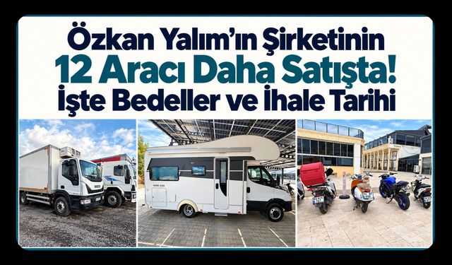 Özkan Yalım’ın Şirketinin 12 Aracı Daha Satışta! İşte Bedeller ve İhale Tarihi