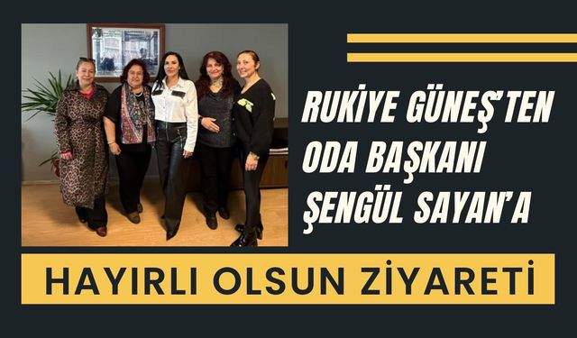 Rukiye Güneş’ten Oda Başkanı Şengül Sayan’a Hayırlı Olsun Ziyareti