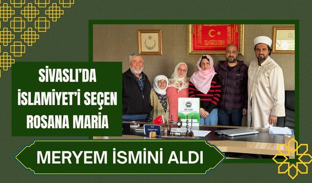 Sivaslı’da İslamiyet’i Seçen Rosana Maria, Meryem İsmini Aldı