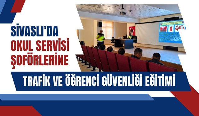 Sivaslı’da Okul Servisi Şoförlerine Trafik ve Öğrenci Güvenliği Eğitimi