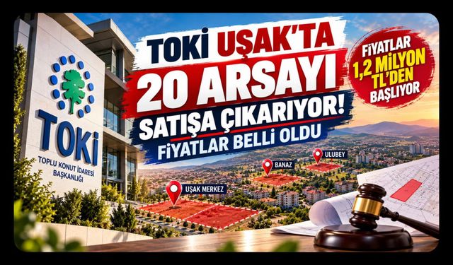 TOKİ Uşak'ta 20 Arsayı Satışa Çıkarıyor! İşte Mahalle Mahalle Fiyatlar