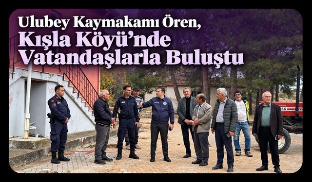 Ulubey Kaymakamı Ören, Kışla Köyü’nde Vatandaşlarla Buluştu